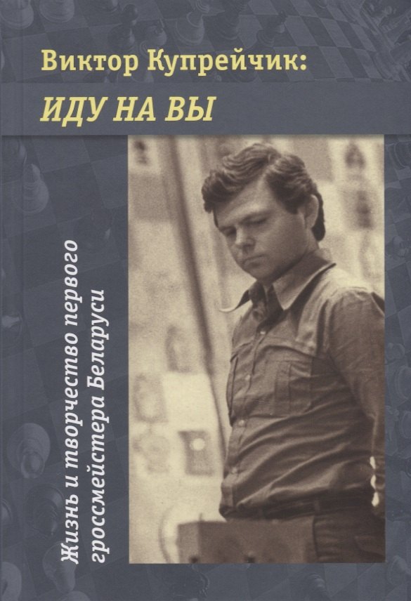 Спортсмены  Буквоед Виктор Купрейчик: иду на вы. Жизнь и творчество первого гроссмейстера Беларуси