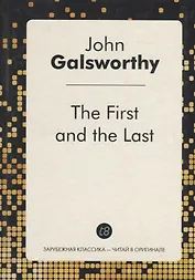 The First and the Last (на англ. яз.) (ЗКЧитОриг) Galsworthy