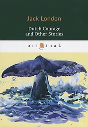 Dutch Courage and Other Stories = Голландская доблесть и другие истории: на англ.яз