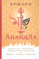 АнандЛа. Десять лет с йогинами целителями и шаманами. Индия - Непал - Суматра