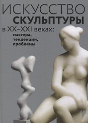 Искусство скульптуры в ХХ–ХХI веках: мастера, тенденции, проблемы
