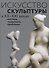 Искусство скульптуры в ХХ–ХХI веках: мастера, тенденции, проблемы - 0