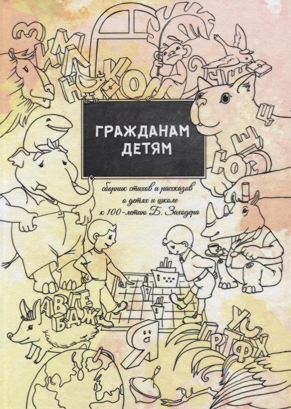 

Гражданам детям. Сборник стихов и рассказов о детях и школе к 100-летию Б. Заходера