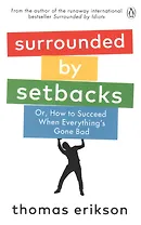 Surrounded by Setbacks. Or How to Succeed When Everythings Gone Bad