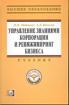 Управление знаниями корпорации и реинжиниринг бизнеса: Учебник / + CD