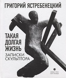 Такая долгая жизнь. Записки скульптора