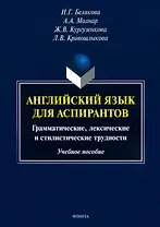 Английский язык для аспирантов. Грамматические, лексические и стилистические трудности. Учебное пособие