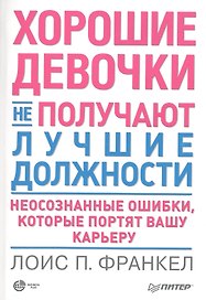 Хорошие девочки не получают лучшие должности. Неосознанные ошибки, которые портят вашу карьеру