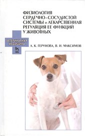 Физиология сердечно-сосудистой системы и лекарственная регуляция ее функций у животных. Учебное пособие 1-е изд.