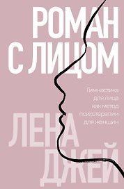 Роман с лицом. Гимнастика для лица как метод психотерапии для женщин