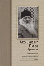 Архимандрит Павел Груздев Документы к биографии Воспоминания о батюшке… (2 изд.) Груздев