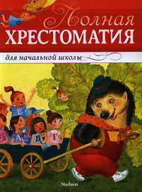 Полная хрестоматия для начальной школы: Басни, стихи, сказки, рассказы