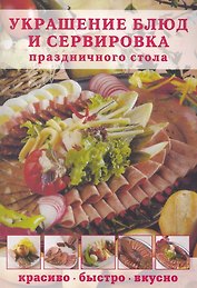 Украшение блюд и сервировка праздничного стола: Красиво быстро вкусно