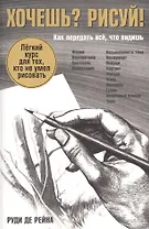 Хочешь? Рисуй!: Лёгкий курс для тех, кто не умел рисовать