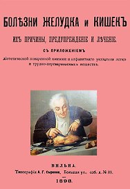 Болезни желудка и кишок, их причины, предупреждение и лечение. С приложением диэтетической поваренной книги и алфавитнаго указателя легко и трудно-перевариваемых веществ