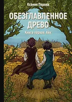 Обезглавленное древо. Книга 1. Айк