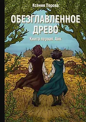 Обезглавленное древо. Книга 1. Айк