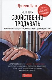 Человеку свойственно продавать: Удивительная правда о том, как побуждать других к действию