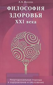 Философия здоровья  ХХI века. Неортодоксальные подходы оздоровлению омоложению