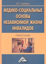 Медико-социальные основы независимой жизни инвалидов: Учебное пособие 2-е изд.