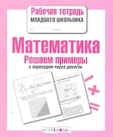 Математика. Решаем примеры с переходом через десяток. Рабочая тетрадь младшего школьника