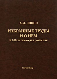 Попов А.И. Избранные труды и о нем. К 100-летию со дня рождения