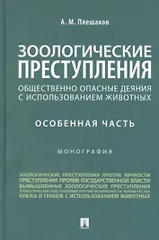 Зоологические преступления (общественно опасные деяния с использованием животных). Особенная часть. Монография