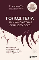 ГОЛОД ТЕЛА: психосоматика лишнего веса. Как перестать утешать себя едой и запрограммировать мозг на стройность
