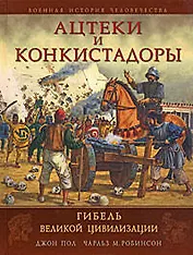 Ацтеки и конкистадоры:Гибель великой цивилизации