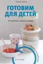 Готовим для детей. 30 рецептов с солью и сахаром / Далон Л. (Арт-книга)