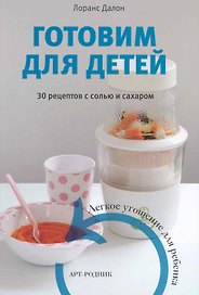Готовим для детей. 30 рецептов с солью и сахаром / Далон Л. (Арт-книга)