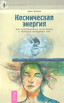 Космическая энергия. Как преобразовать свою жизнь с помощью невидимых сил