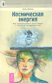 Космическая энергия. Как преобразовать свою жизнь с помощью невидимых сил