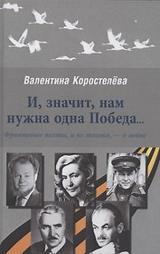 И, значит, нам нужна одна Победа...Фронтовые поэты, и не только,- о войне