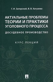Актуальные проблемы теории и практики уголовного процесса. Досудебное производство. Курс лекций
