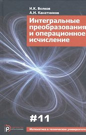 Интегральные преобразования и операционное исчисление (3 изд) (МвТУ Вып.11) Волков