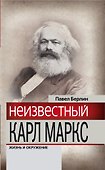 Неизвестный Карл Маркс : Жизнь и окружение - 0