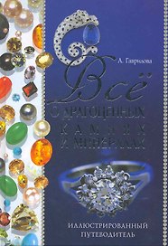 Все о драгоценных камнях и минералах. Иллюстрированный путеводитель / Гаврилова А. и др. (Рипол)