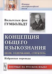 Концепция общего языкознания Цели содержание структура Избранные переводы (ИстЛингМ) Гумбольдт
