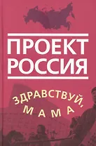Проект Россия. Здравствуй, мама
