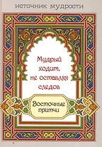 Мудрый ходит не оставляя следов : восточные притчи