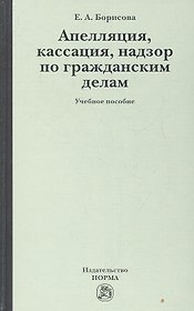 Апелляция, кассация, надзор по гражданским делам: учеб. пособие