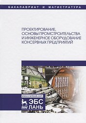 Проектирование, основы промстроительства и инженерное оборудование консервных предприятий. Учебник