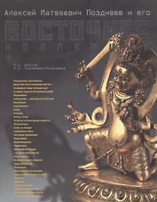 Алексей Матвеевич Позднеев и его восточная коллекция