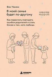 В моей семье будет по-другому. Как перестать повторять ошибки родителей и стать ближе к тем, кого любишь