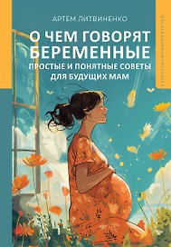 О чем говорят беременные. Простые и понятные советы для будущих мам