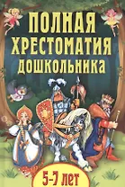 Полная хрестоматия дошкольника. 5-7 лет