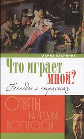 Что играет мной? Беседы о страстях и борьбе с ними в современном мире