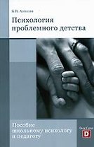 Психология проблемного детства. Пособие школьному психологу и педагогу.