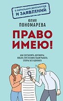 Право имею! Как составлять договоры, писать претензии и выигрывать споры без адвоката